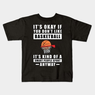 It's Okay If You Don't Like Basketball It's Kind Of A Smart People Sport Anyway Kids T-Shirt